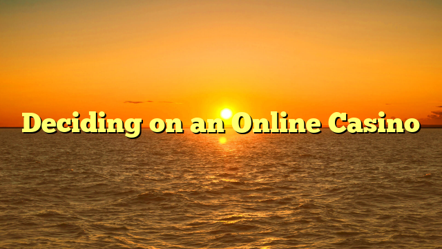 Deciding on an Online Casino