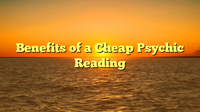 Benefits of a Cheap Psychic Reading