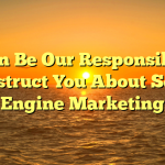 It Can Be Our Responsibility To Instruct You About Search Engine Marketing