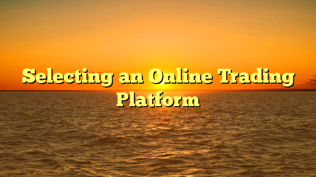 Selecting an Online Trading Platform