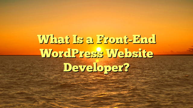 What Is a Front-End WordPress Website Developer?