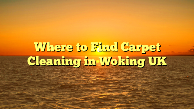 Where to Find Carpet Cleaning in Woking UK