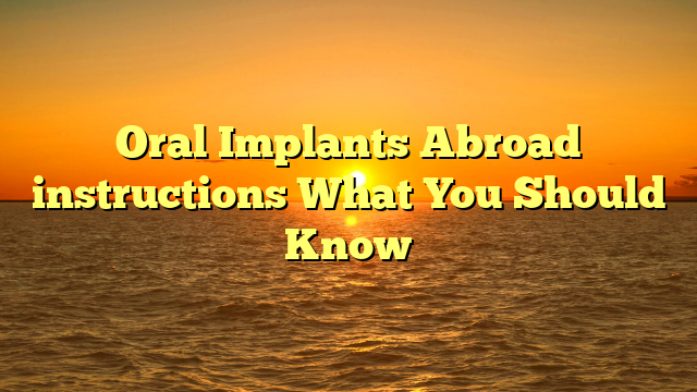 Oral Implants Abroad instructions What You Should Know